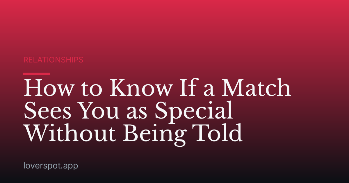 How to Know If a Match Sees You as Special Without Being Told
