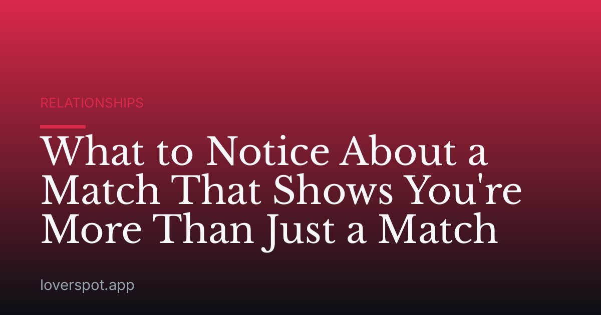What to Notice About a Match That Shows You're More Than Just a Match