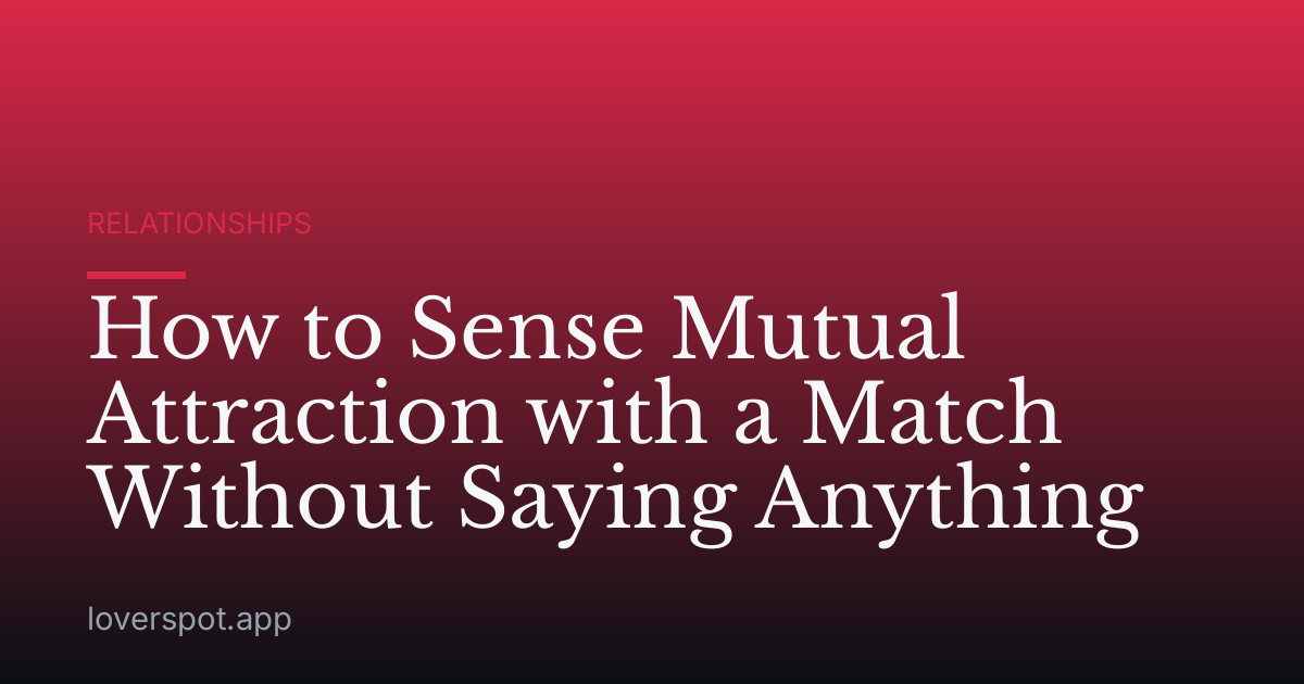 How to Sense Mutual Attraction with a Match Without Saying Anything