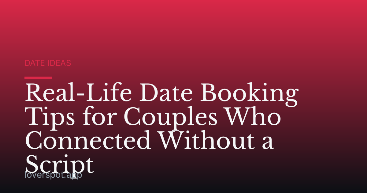 Real-Life Date Booking Tips for Couples Who Connected Without a Script