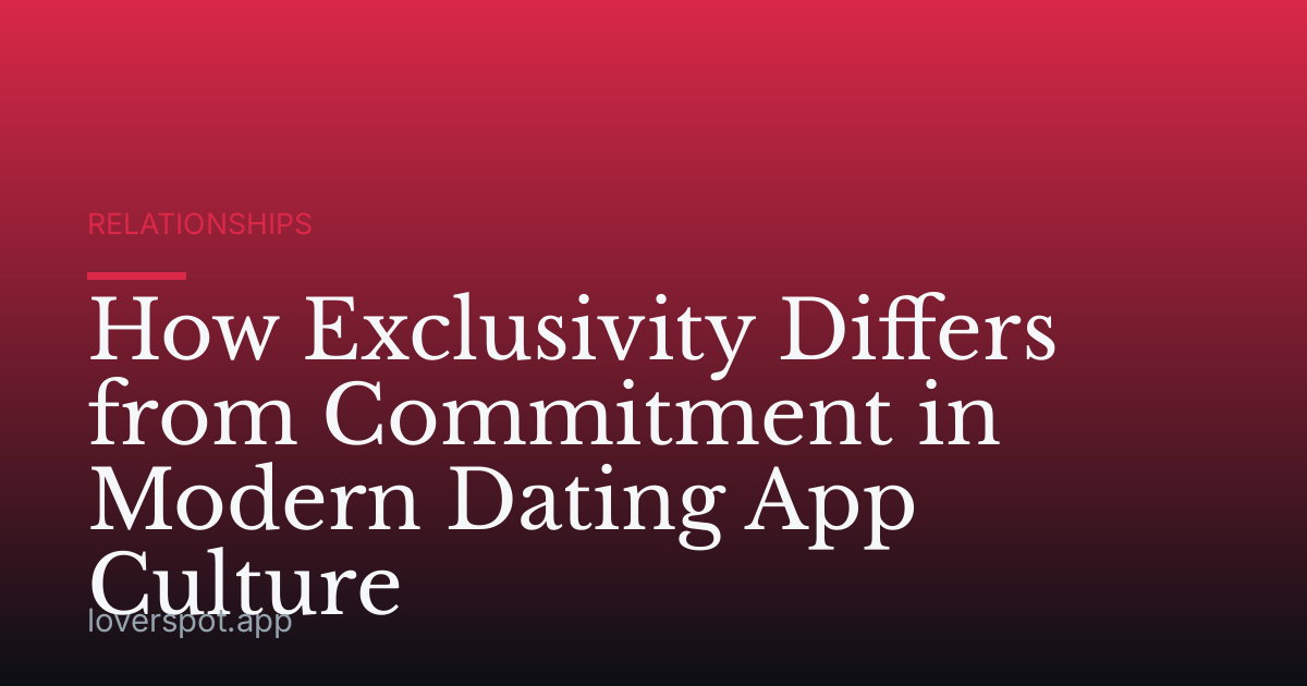 How Exclusivity Differs from Commitment in Modern Dating App Culture