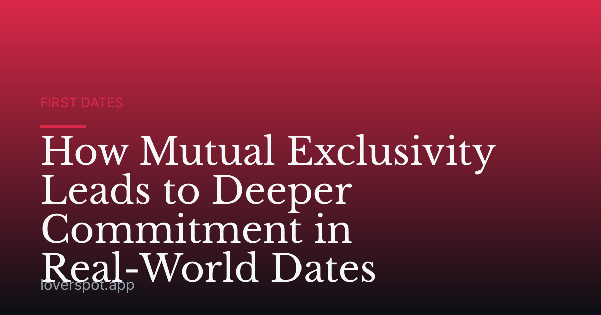 How Mutual Exclusivity Leads to Deeper Commitment in Real-World Dates