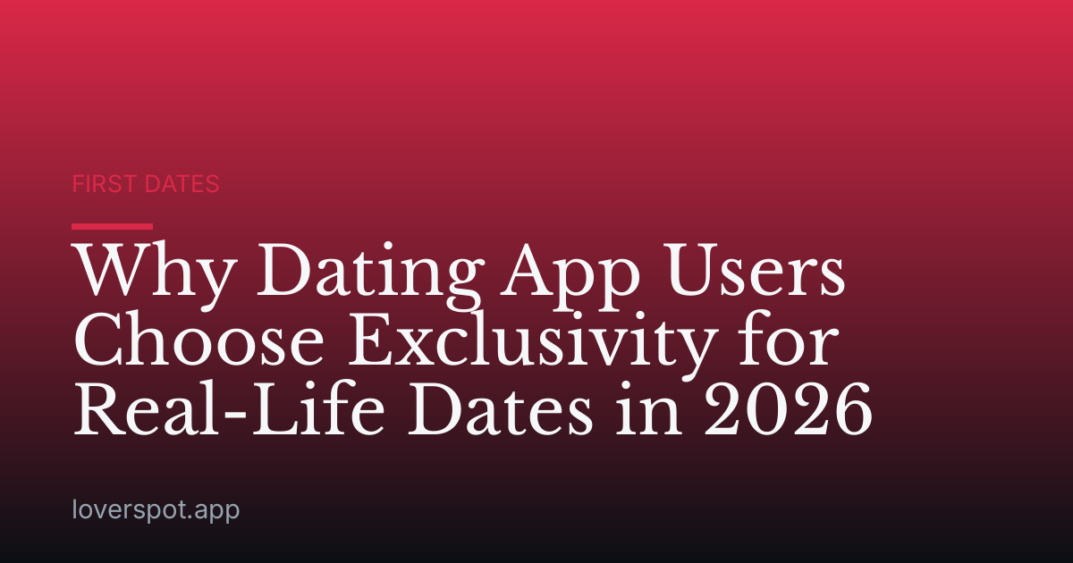 Why Dating App Users Choose Exclusivity for Real-Life Dates in 2026