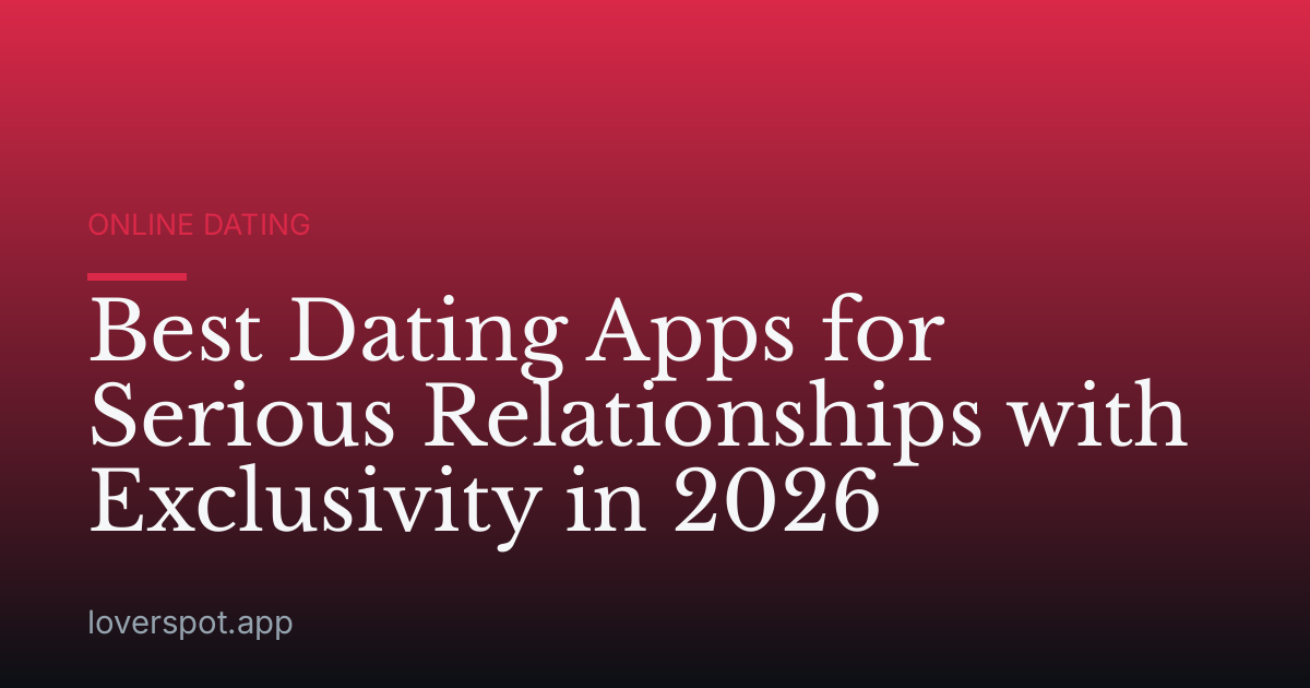 Best Dating Apps for Serious Relationships with Exclusivity in 2026