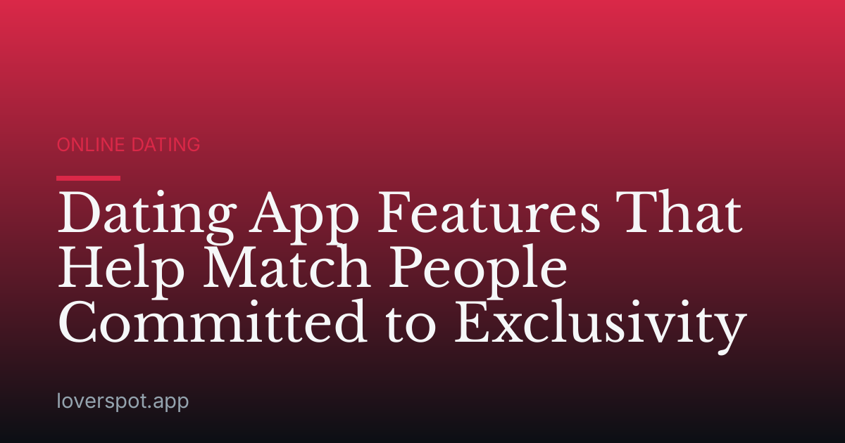 Dating App Features That Help Match People Committed to Exclusivity