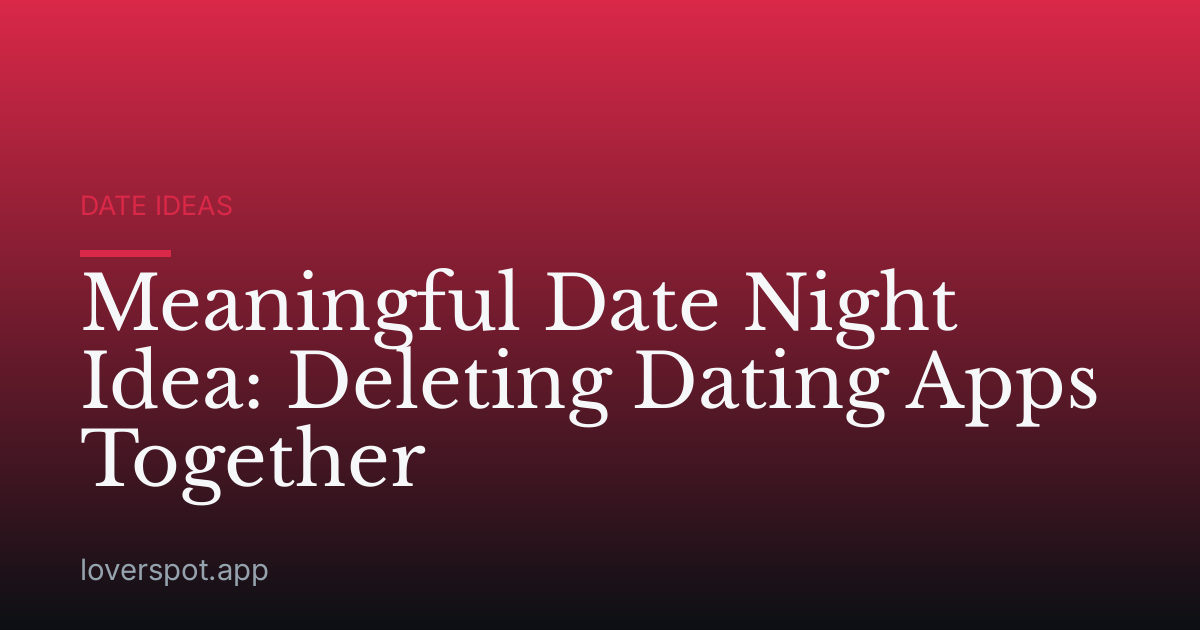 Meaningful Date Night Idea: Deleting Dating Apps Together