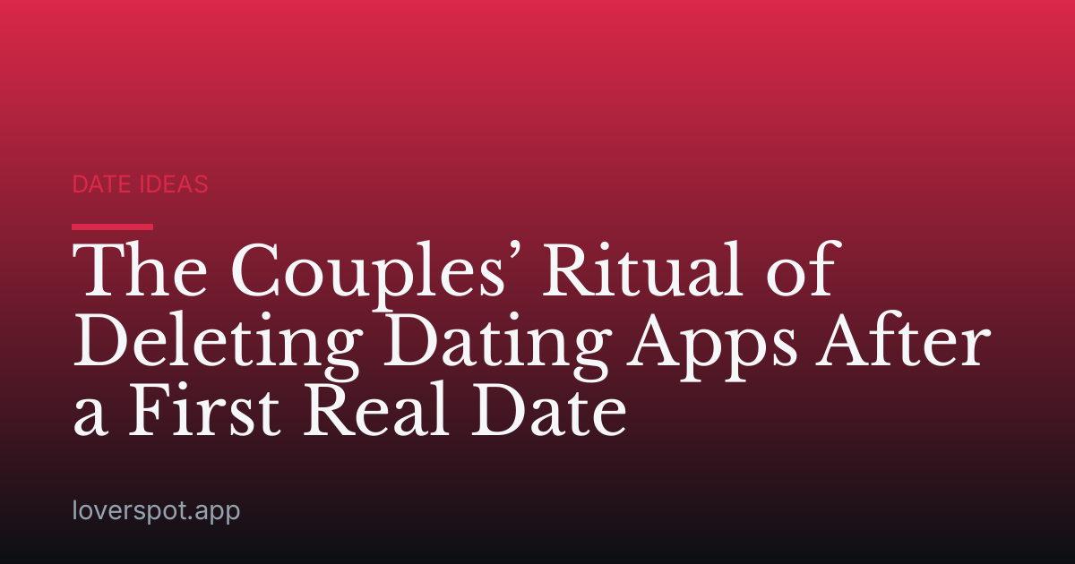 The Couples’ Ritual of Deleting Dating Apps After a First Real Date