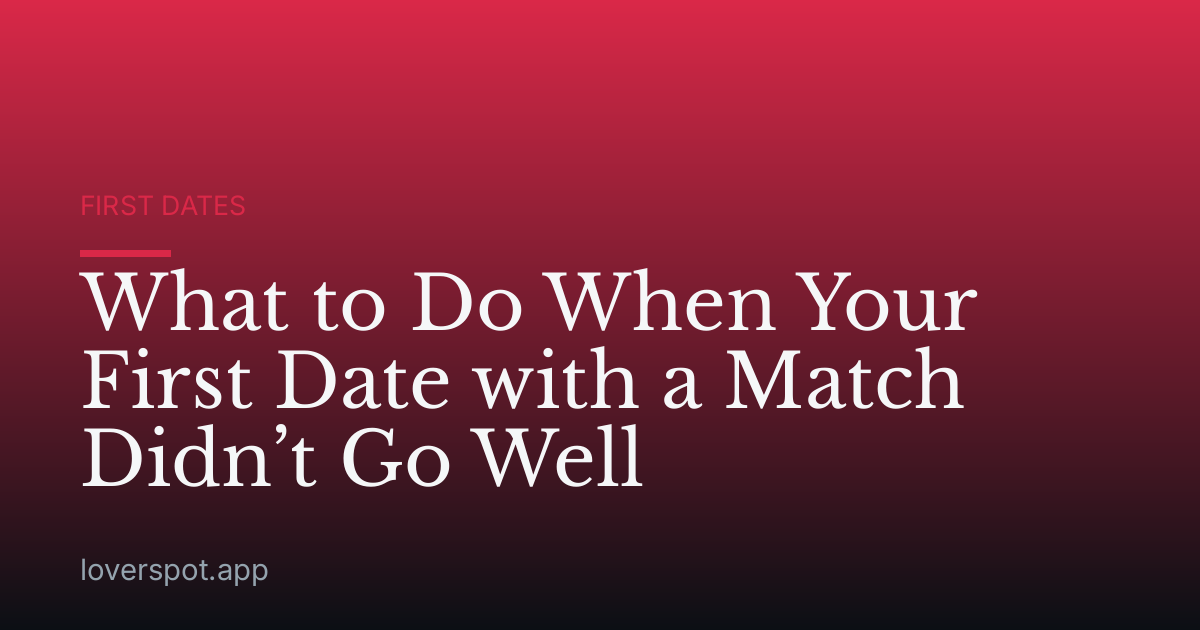 What to Do When Your First Date with a Match Didn’t Go Well