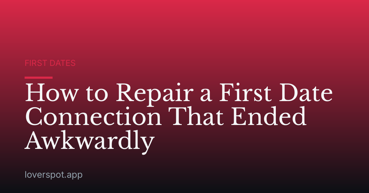 How to Repair a First Date Connection That Ended Awkwardly