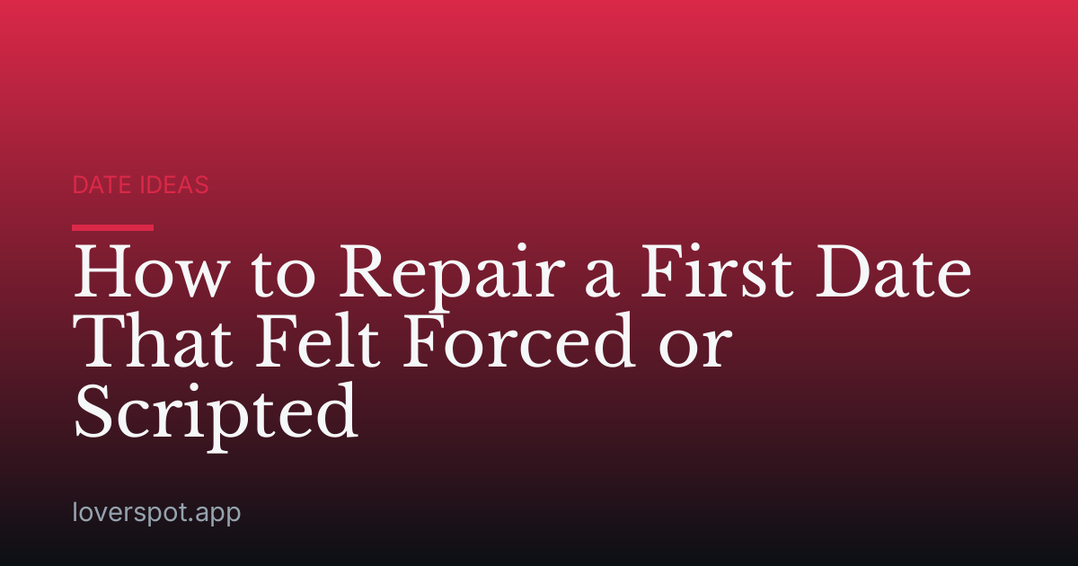 How to Repair a First Date That Felt Forced or Scripted
