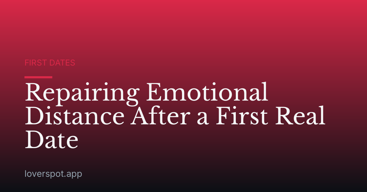 Repairing Emotional Distance After a First Real Date