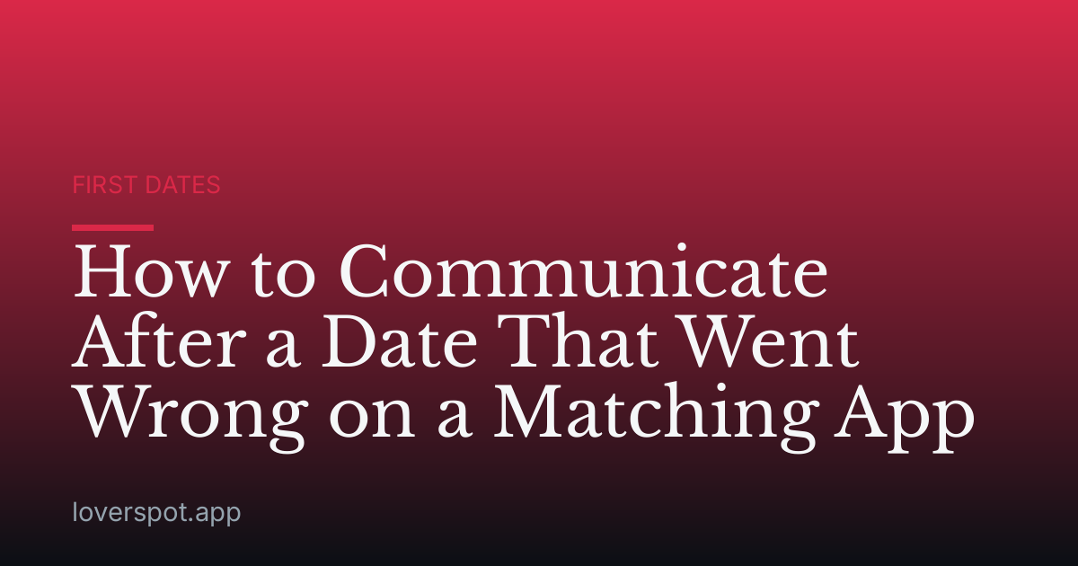 How to Communicate After a Date That Went Wrong on a Matching App