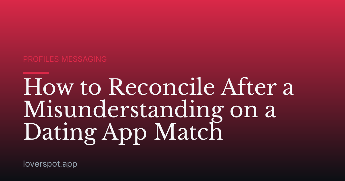 How to Reconcile After a Misunderstanding on a Dating App Match