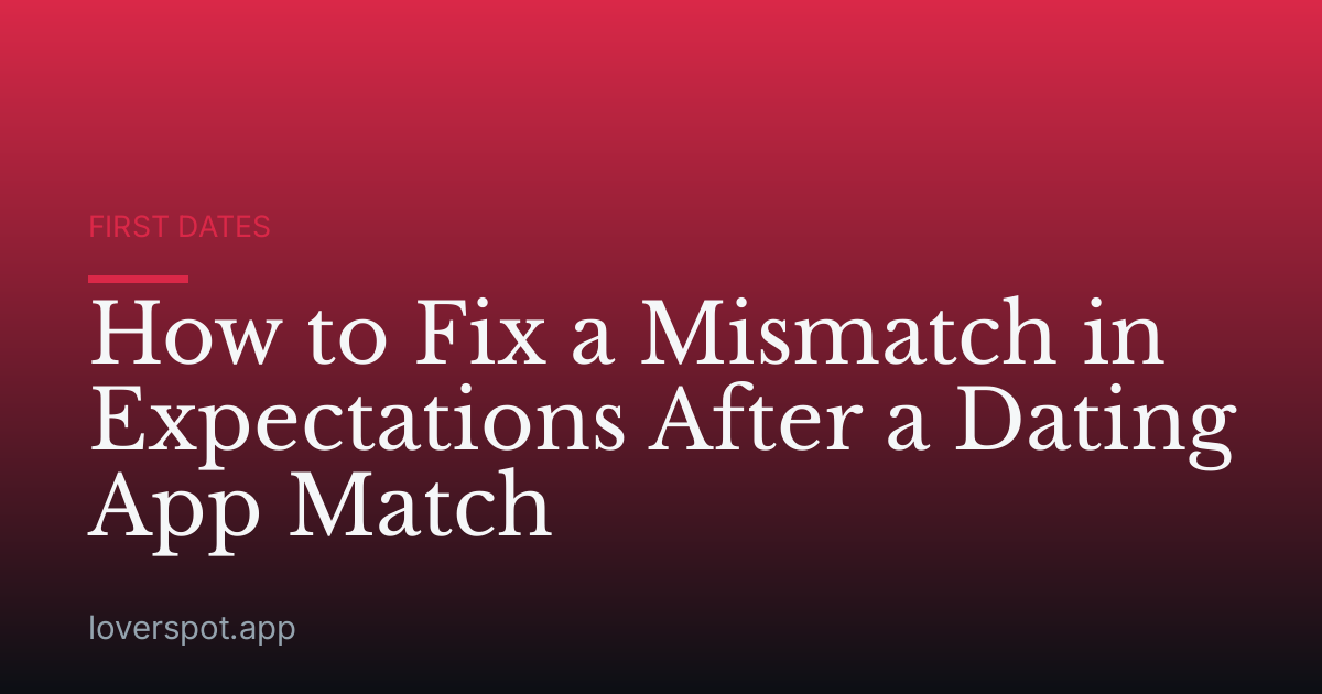How to Fix a Mismatch in Expectations After a Dating App Match