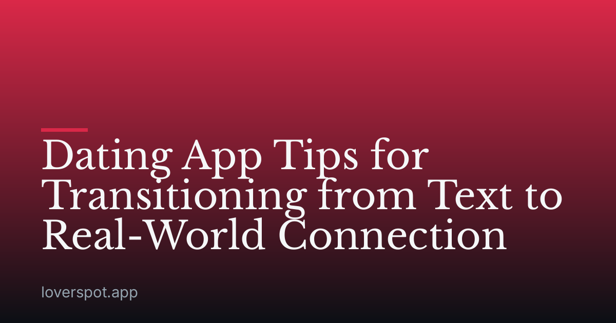 Dating App Tips for Transitioning from Text to Real-World Connection