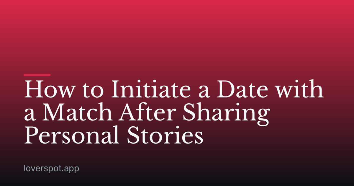 How to Initiate a Date with a Match After Sharing Personal Stories