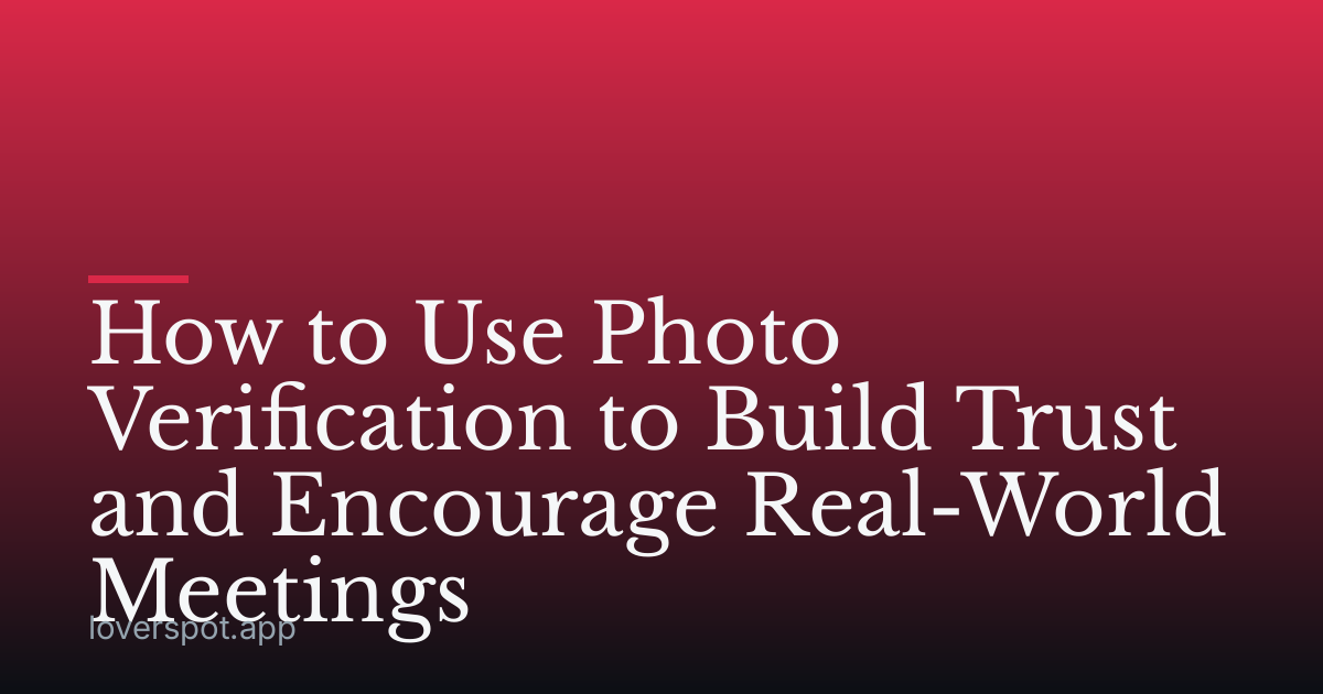 How to Use Photo Verification to Build Trust and Encourage Real-World Meetings