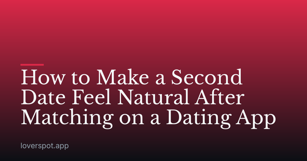 How to Make a Second Date Feel Natural After Matching on a Dating App