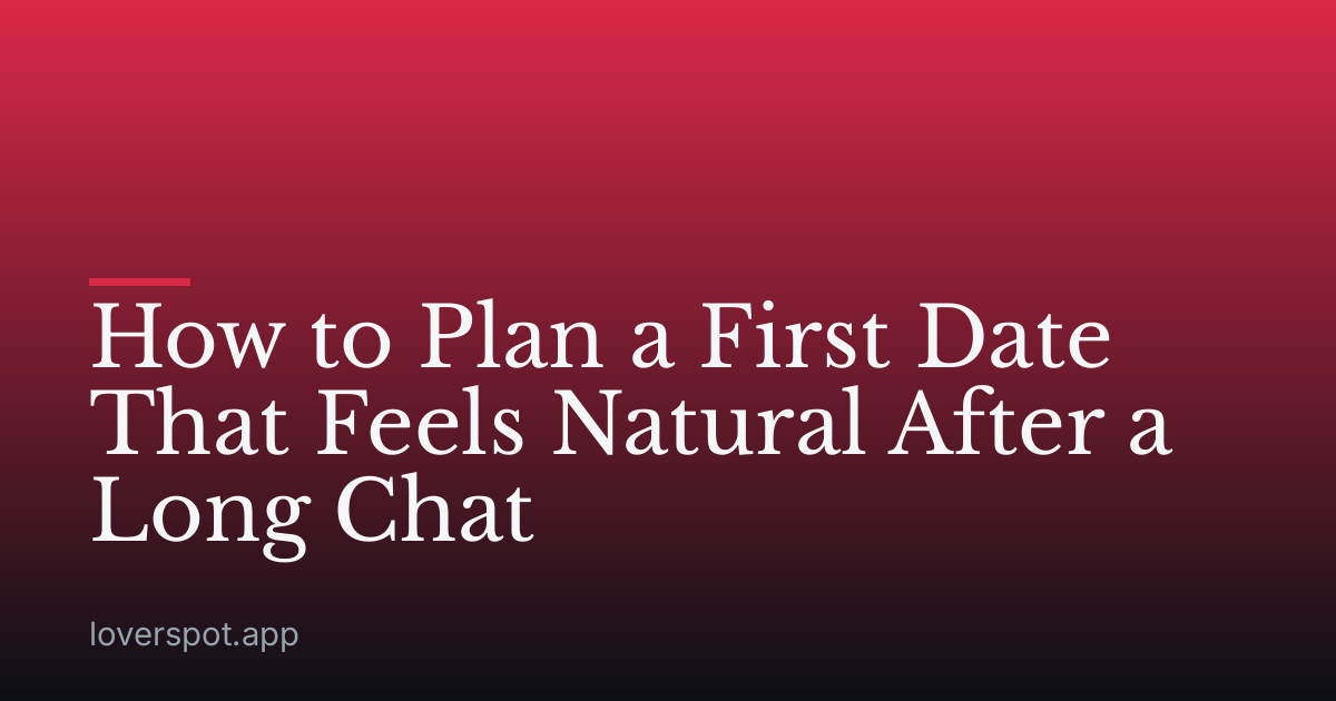 How to Plan a First Date That Feels Natural After a Long Chat