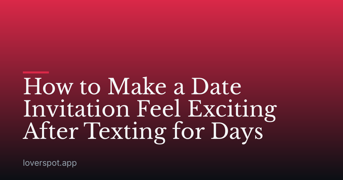 How to Make a Date Invitation Feel Exciting After Texting for Days