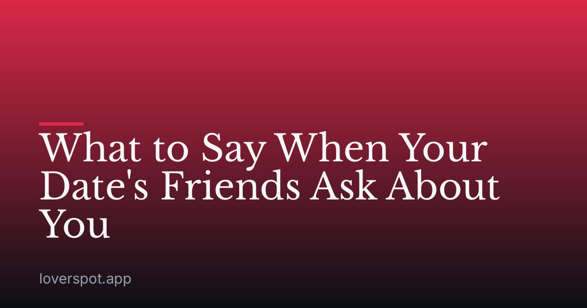 What to Say When Your Date's Friends Ask About You