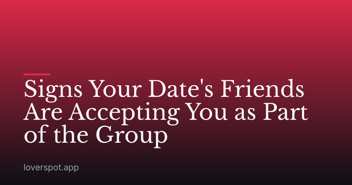 Signs Your Date's Friends Are Accepting You as Part of the Group