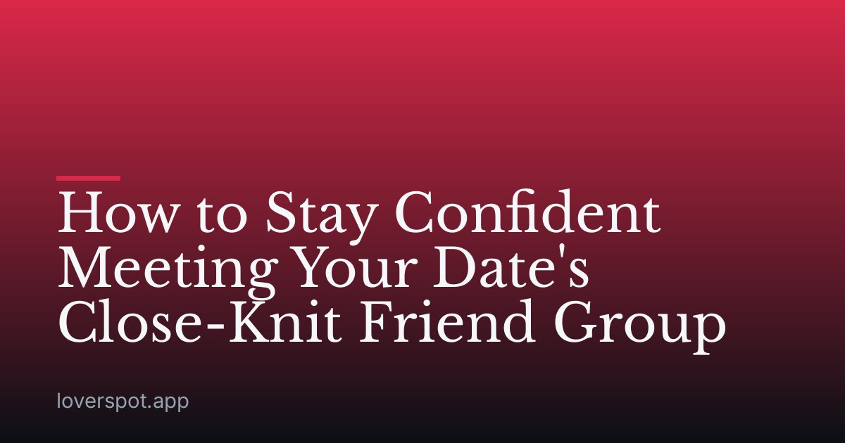 How to Stay Confident Meeting Your Date's Close-Knit Friend Group