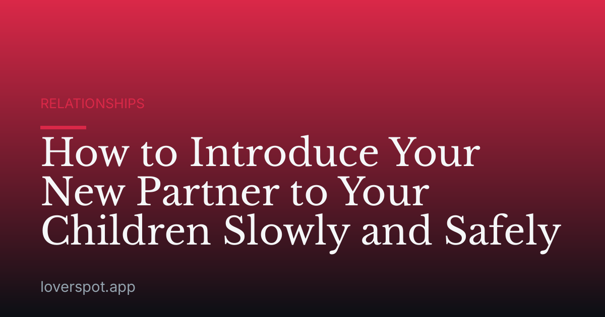 How to Introduce Your New Partner to Your Children Slowly and Safely