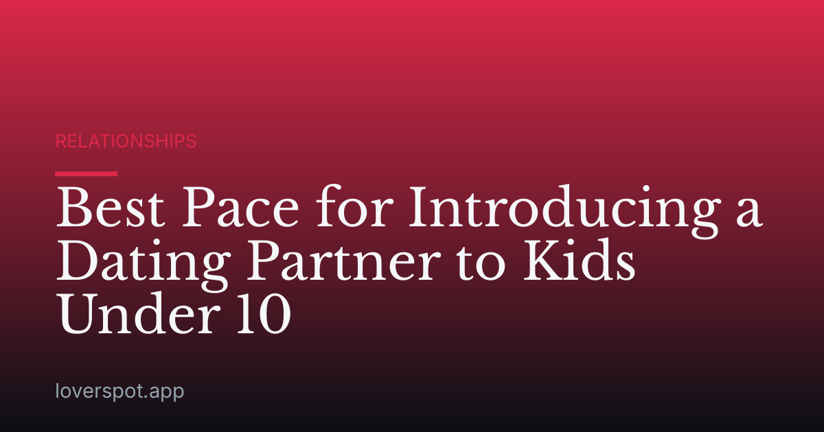 Best Pace for Introducing a Dating Partner to Kids Under 10