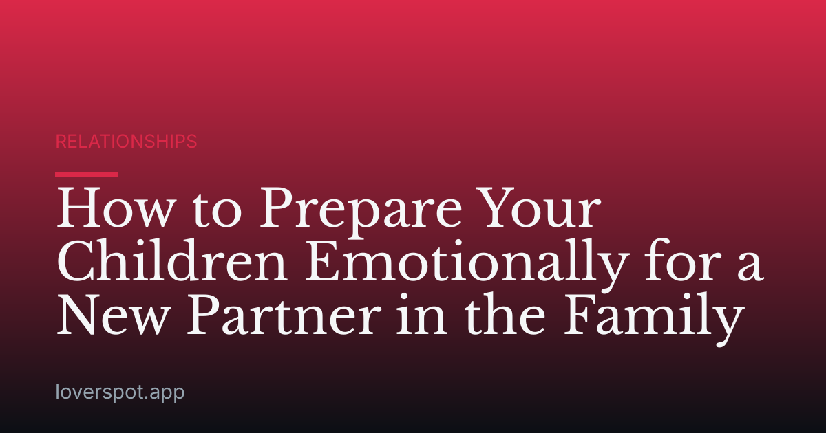 How to Prepare Your Children Emotionally for a New Partner in the Family