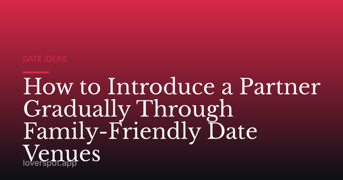How to Introduce a Partner Gradually Through Family-Friendly Date Venues
