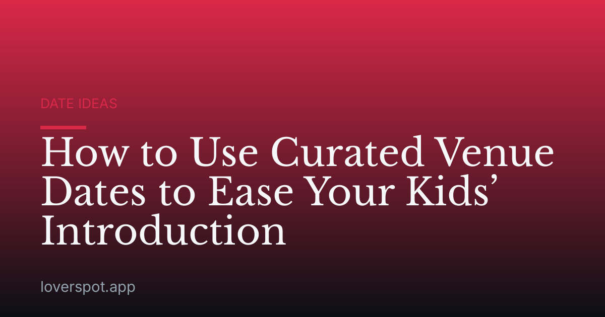How to Use Curated Venue Dates to Ease Your Kids’ Introduction
