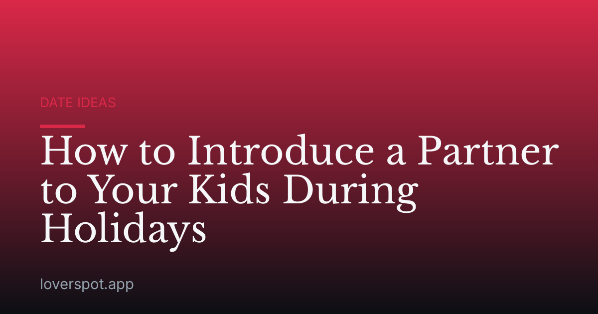 How to Introduce a Partner to Your Kids During Holidays