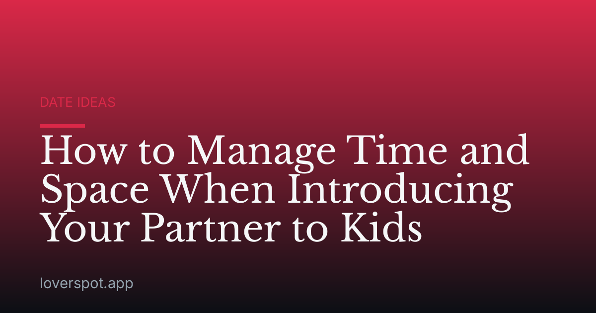 How to Manage Time and Space When Introducing Your Partner to Kids
