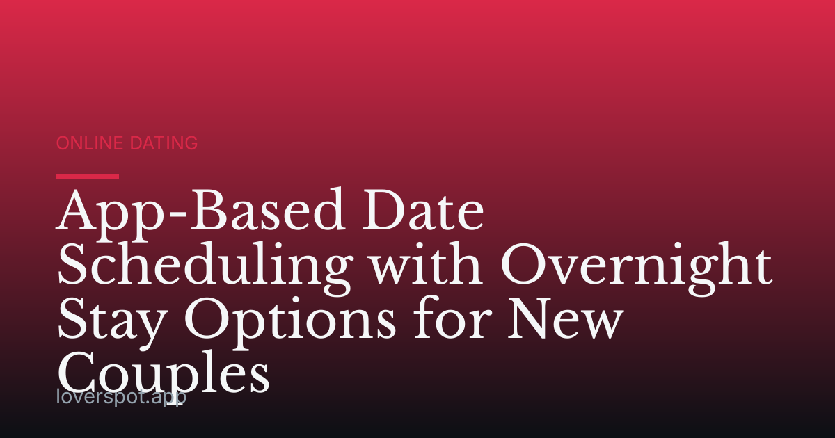 App-Based Date Scheduling with Overnight Stay Options for New Couples