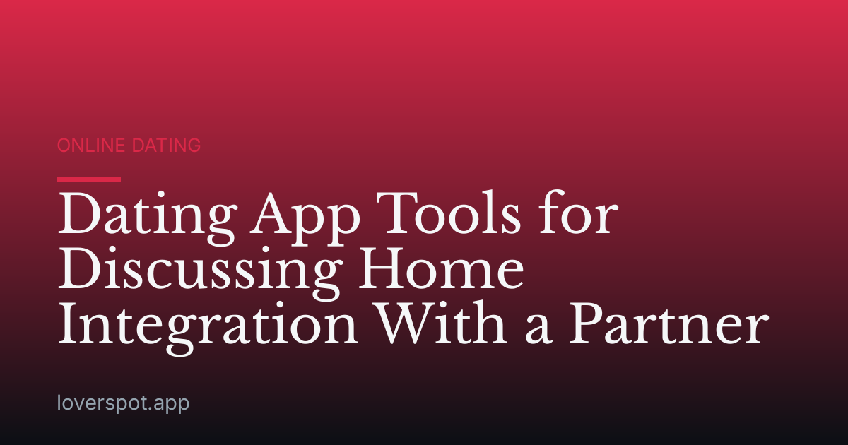 Dating App Tools for Discussing Home Integration With a Partner