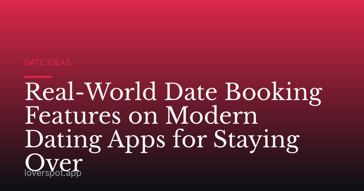 Real-World Date Booking Features on Modern Dating Apps for Staying Over