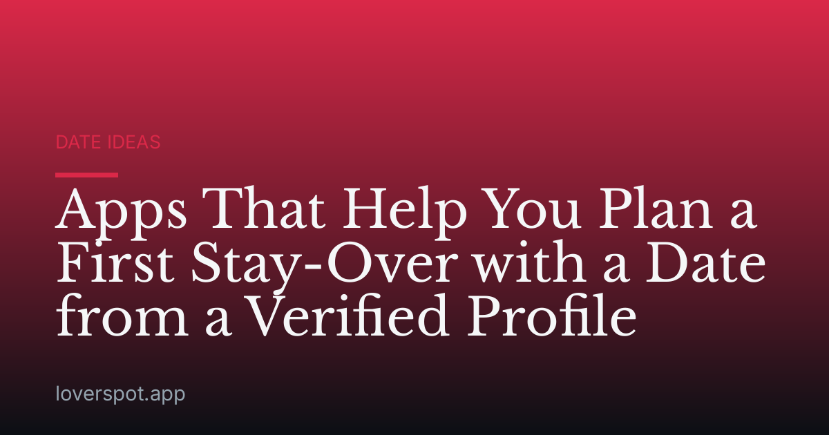 Apps That Help You Plan a First Stay-Over with a Date from a Verified Profile