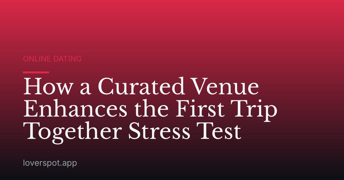 How a Curated Venue Enhances the First Trip Together Stress Test