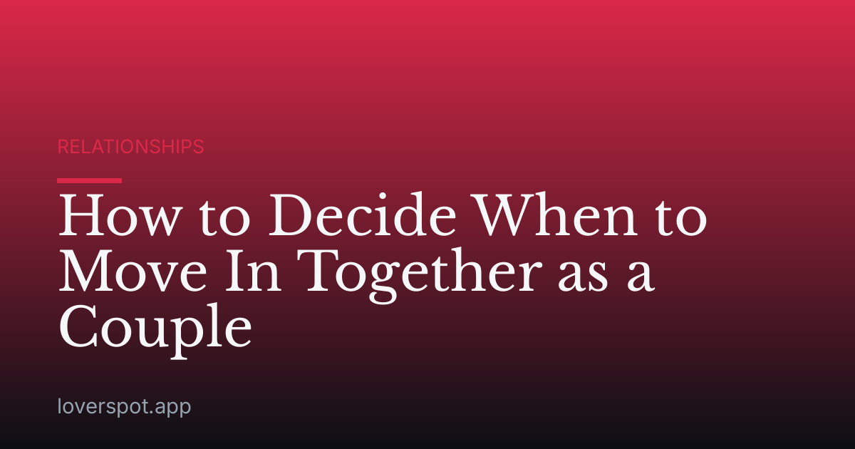 How to Decide When to Move In Together as a Couple
