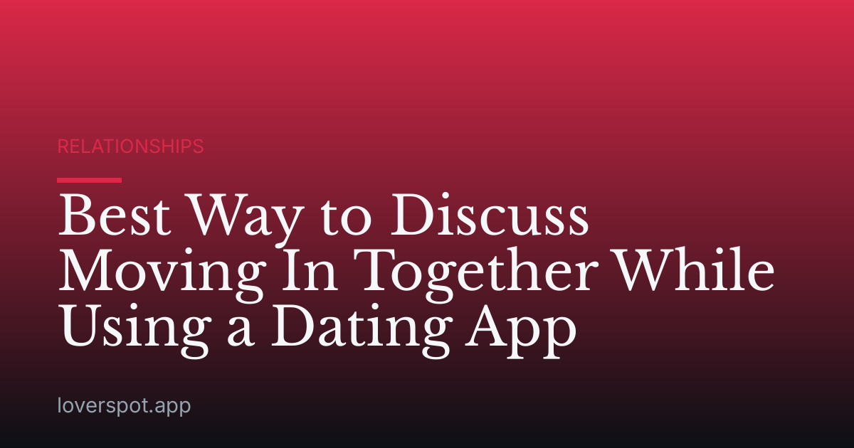 Best Way to Discuss Moving In Together While Using a Dating App