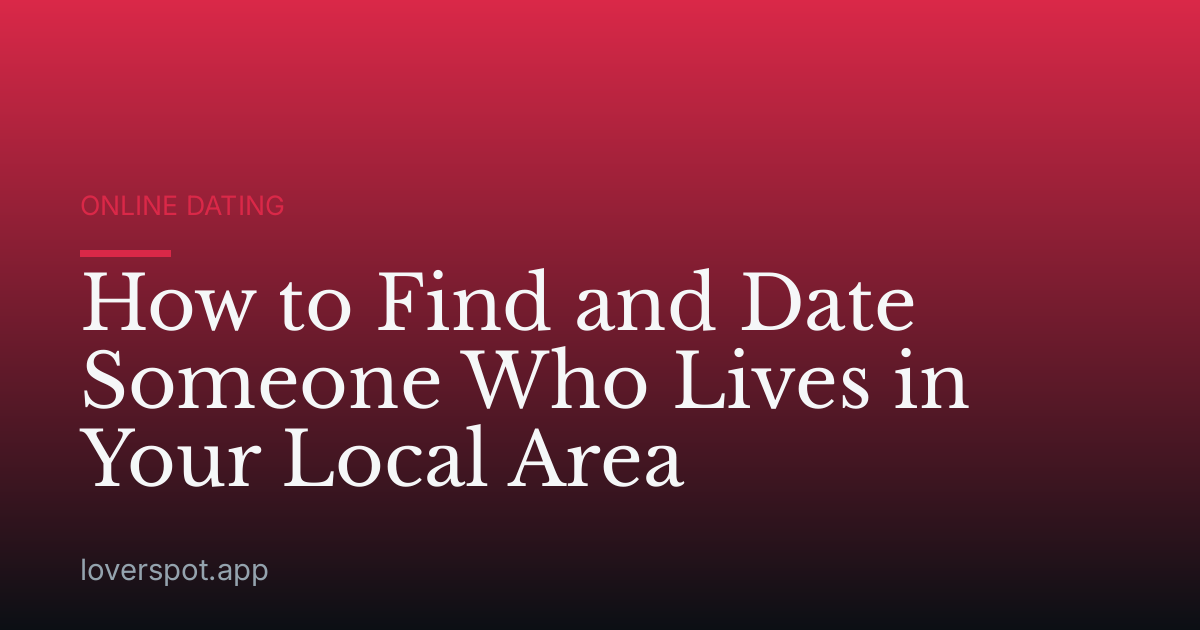How to Find and Date Someone Who Lives in Your Local Area