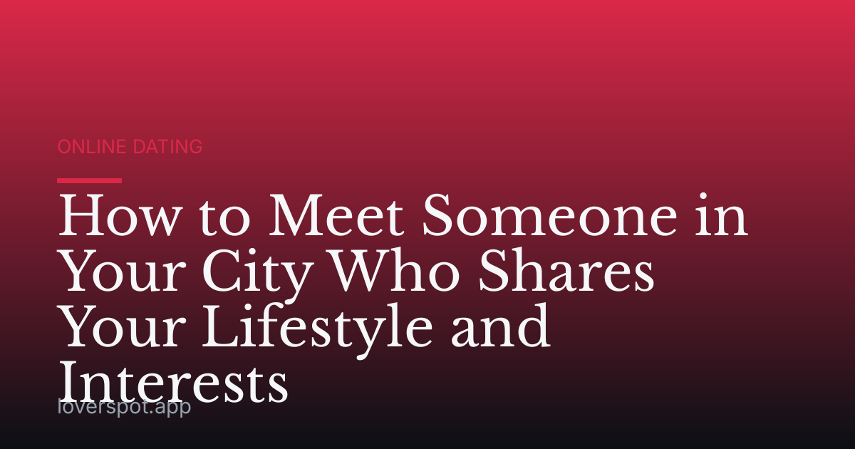 How to Meet Someone in Your City Who Shares Your Lifestyle and Interests