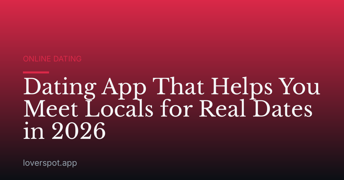 Dating App That Helps You Meet Locals for Real Dates in 2026