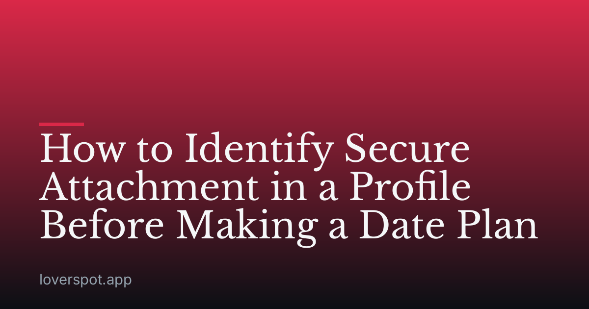 How to Identify Secure Attachment in a Profile Before Making a Date Plan
