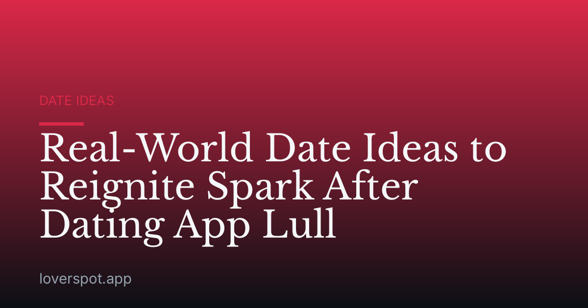 Real-World Date Ideas to Reignite Spark After Dating App Lull