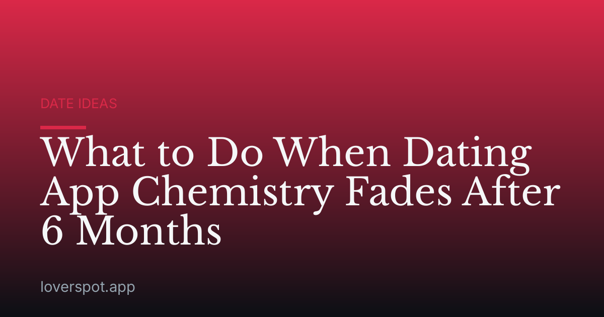What to Do When Dating App Chemistry Fades After 6 Months