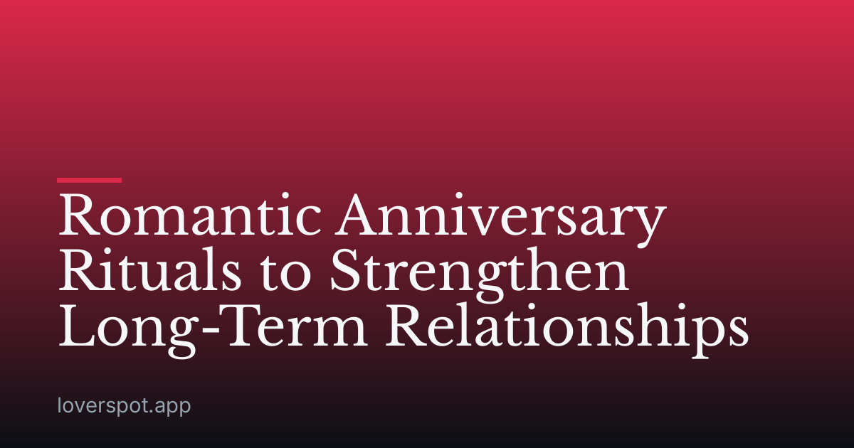 Romantic Anniversary Rituals to Strengthen Long-Term Relationships