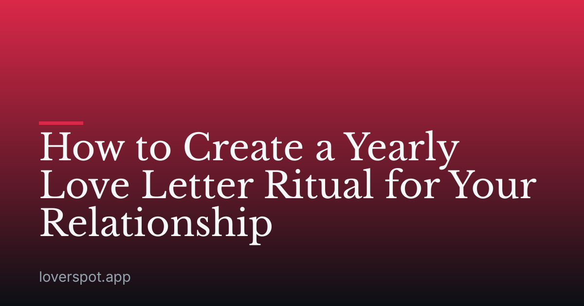 How to Create a Yearly Love Letter Ritual for Your Relationship