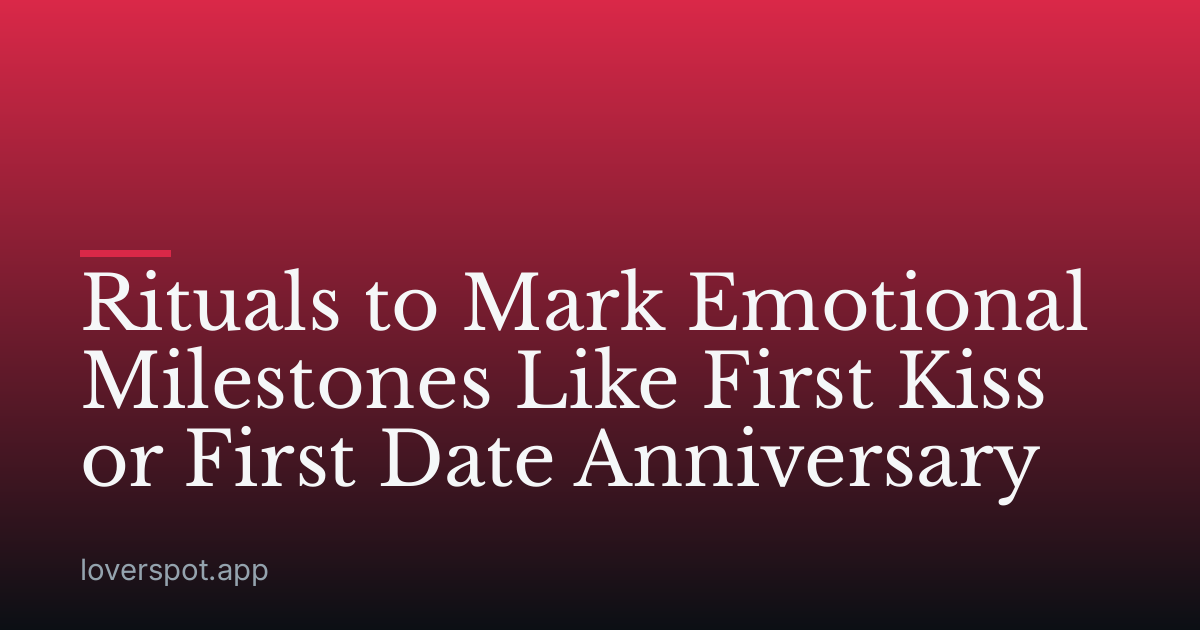 Rituals to Mark Emotional Milestones Like First Kiss or First Date Anniversary